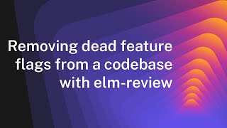 Famous Removing dead feature flags from a codebase with elm-review Profile