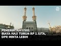 PEMERINTAH USUL BIAYA HAJI TURUN Rp 1 JUTA, DPR MINTA LEBIH