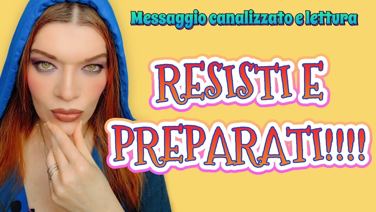 RESISTI E PREPARATI!!!!(Messaggio e lettura canalizzata)