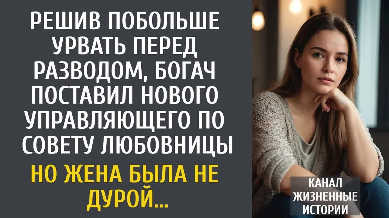 Решив побольше урвать перед разводом, богач поставил нового управляющего по совету любовницы