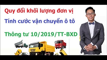 Quy đổi KHỐI LƯỢNG ĐƠN VỊ tính cước vận chuyển ô tô thông tư 10/2019/TT-BXD của Bộ Xây dựng