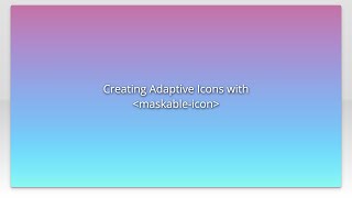 Creating Adaptive Icons with maskable-icon
