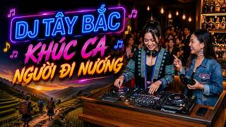 DJ Tây Bắc - Khúc Ca Người Đi Nương Top những bài hát hay mới nhất