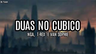 NGA - Duas no Cubico ft T Rex & Van Sophie (Letra)