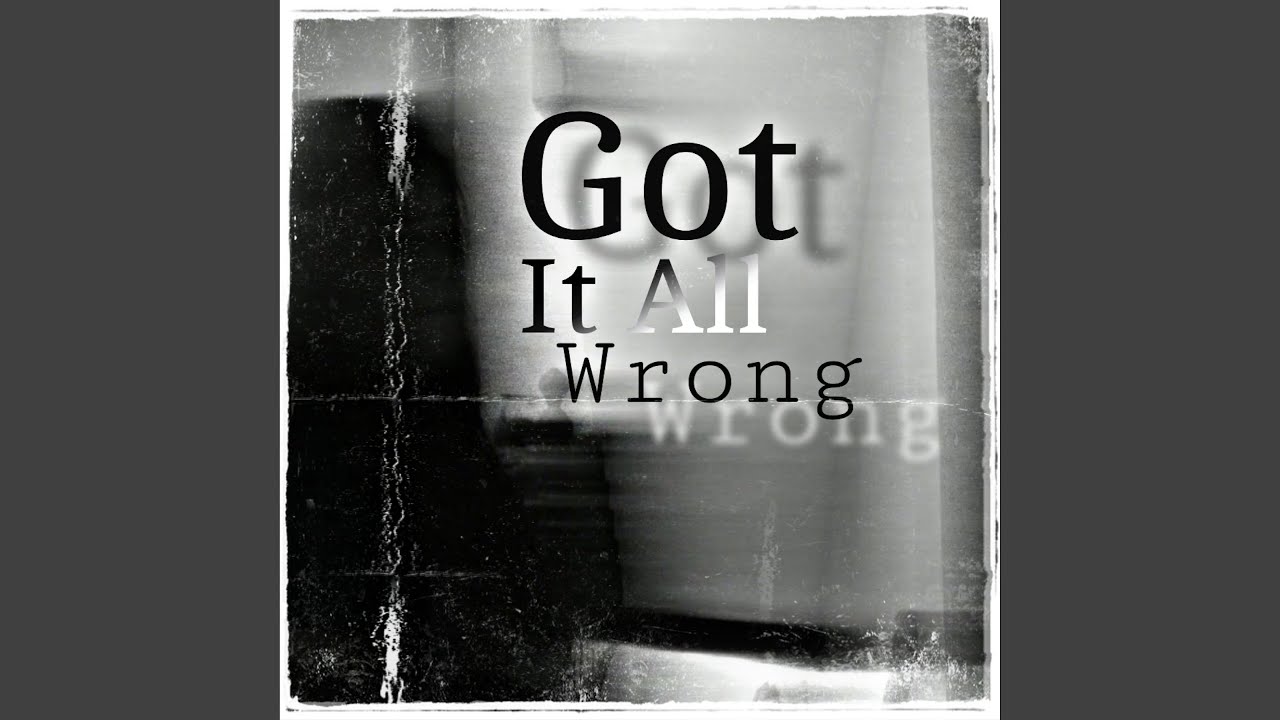 Watch Got It All Wrong on YouTube Watch Got It All Wrong on YouTube