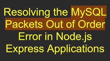 Resolving the MySQL Packets Out of Order Error in Node.js Express Applications