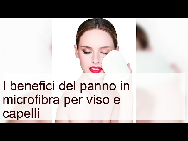 I molteplici benefici del panno in microfibra per viso e capelli 