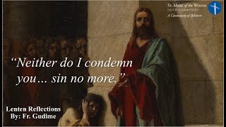 Fr. Gudime's Lenten Reflections - "Neither do I condemn you... sin no more." (Ep. 6)