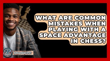 What Are Common Mistakes When Playing With A Space Advantage In Chess? - The Board Game Xpert