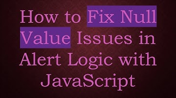 How to Fix Null Value Issues in Alert Logic with JavaScript