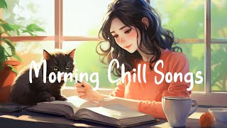 Morning Chill Songs 🌻 A Playlist That Makes You Feel Positive When You Listen To It ~ Morning Mood