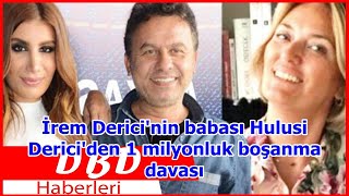 İrem Dericinin Babası Hulusi Dericiden 1 Milyonluk Boşanma Davası Resimi