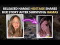 Released Hamas Hostage Shares Her Story After Surviving Hamas