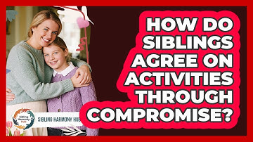 How Do Siblings Agree On Activities Through Compromise? - Sibling Harmony Hub