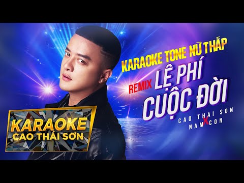 KARAOKE TONE NỮ THẤP | LỆ PHÍ CUỘC ĐỜI (REMIX) - CAO THÁI SƠN x NAM CON | BEAT GỐC