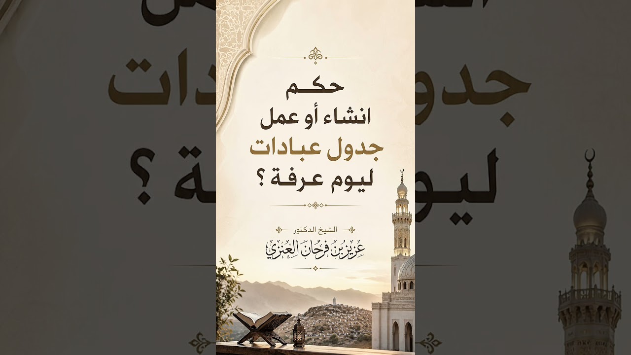 حكم انشاء أو عمل جدول عبادات ليوم عرفة ؟ الشيخ الدكتور عزيز بن فرحان العنزي .