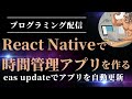 [プログラミング配信] React Nativeで時間管理アプリを作る | eas updateでアプリを自動更新