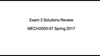 MECH2500-07 Spring 2017 Exam 3 Solutions Review