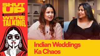 Indian Weddings Ka Chaos | Shut Up We Are Talking | Ep - 18