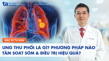 Ung thư phổi là gì? Phương pháp nào tầm soát sớm & điều trị hiệu quả? | TS.BS Nguyễn Anh Dũng