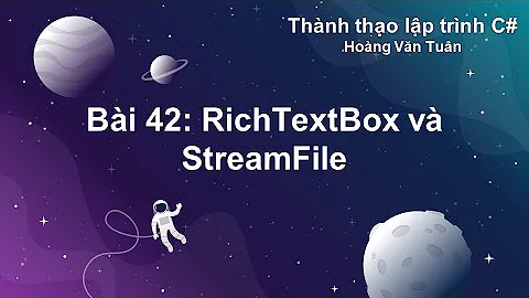 [Thành thạo C#] Bài 42: RichTextBox và StreamFile