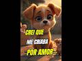CREÍ QUE ME CRIABA POR AMOR.#friends #reflexiones #animales#perritos