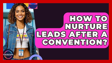 How To Nurture Leads After A Convention? - Conventions Network