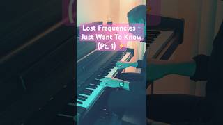 Just Want to Know - Lost Frequencies Piano Cover (Pt.1) #pianomusic #lostfrequencies #edm #cover