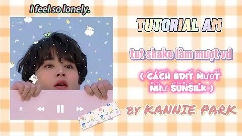 TUTORIAL AM p7 [ cách edit mượt như Sunsilk ] tut 2 shake nhẹ
