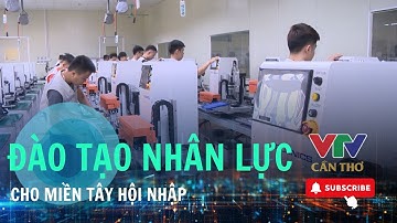 ĐÀO TẠO NHÂN LỰC CHO MIỀN TÂY HỘI NHẬP | VTV CẦN THƠ