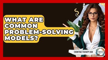 What Are Common Problem-Solving Models? - Cognitive Therapy Hub