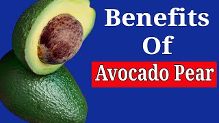 Benefits Of Avocado Pear, What Will Happen To Your Body If You Eat Avocado?