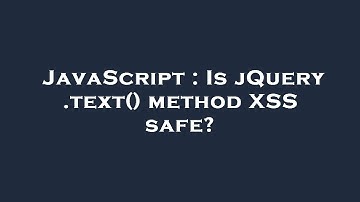 JavaScript : Is jQuery .text() method XSS safe?
