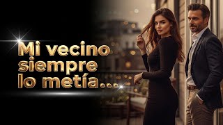 [HISTORIA COMPLETA] Mi vecino siempre lo metía donde no debía…