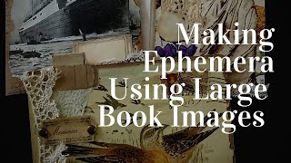 Making Junk Journal Ephemera  -  Using LARGE Book Images