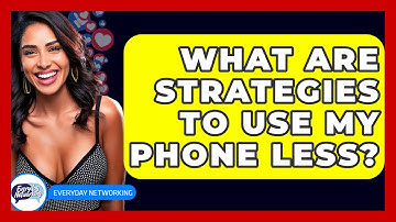 What Are Strategies To Use My Phone Less? - Everyday-Networking