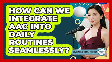 How Can We Integrate AAC Into Daily Routines Seamlessly? - Communicate Clearly Together