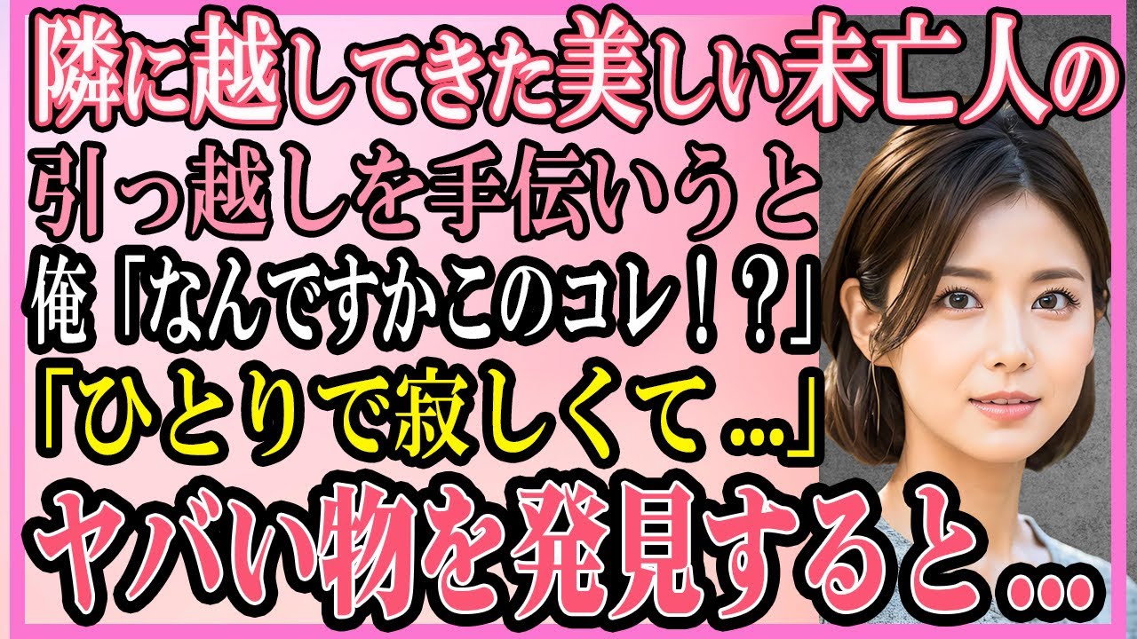 【感動する話】隣に越してきた美しい未亡人の引っ越しを手伝いうと、俺「なんですかこのコレ！？」「ひとりで寂しくて...」【いい話・朗読・馴れ初め】