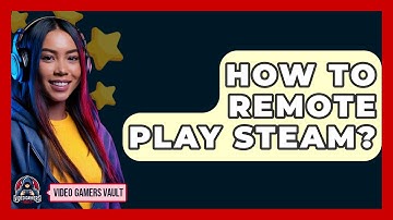 How To Remote Play Steam? - Video Gamers Vault