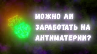 Как Можно Заработать На Антиматерии?