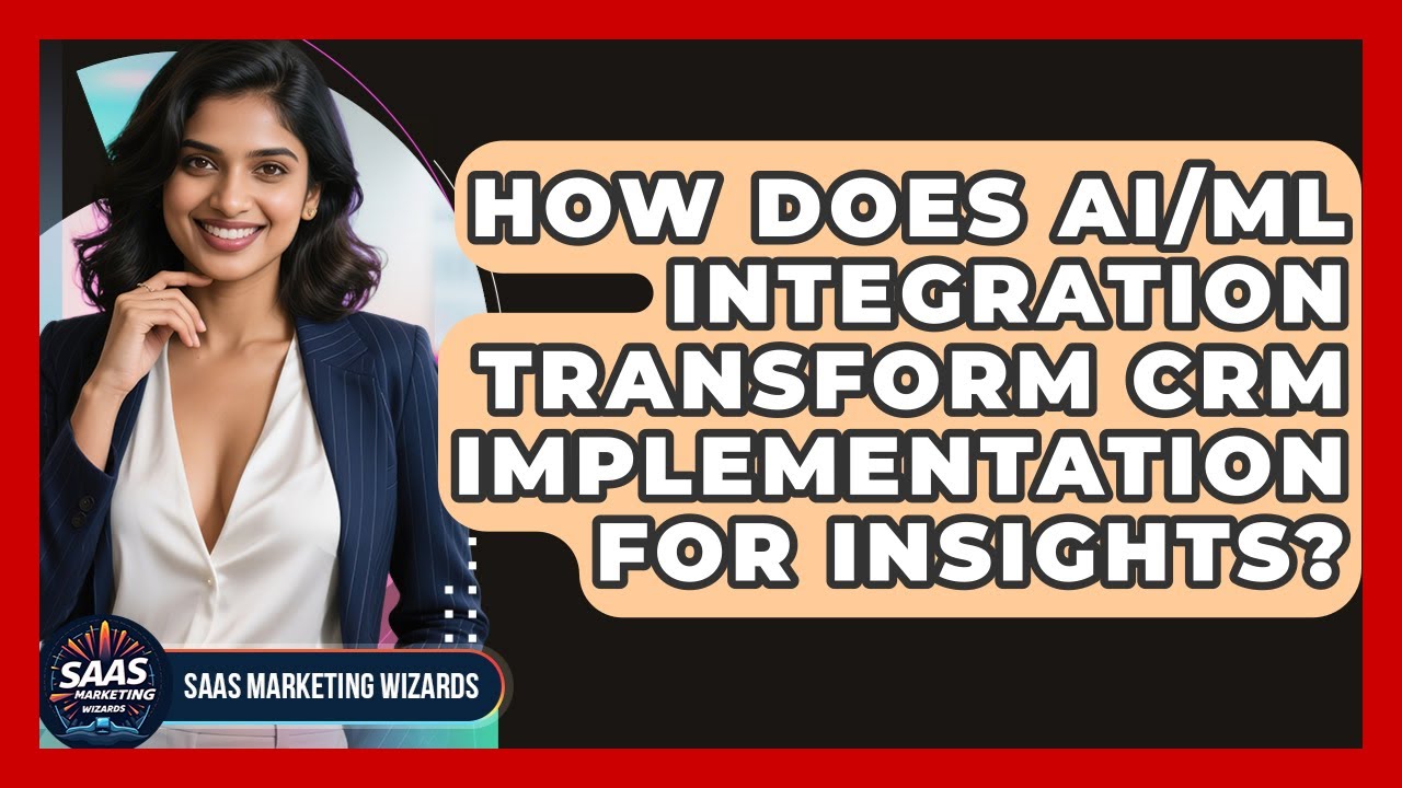 How Does AI/ML Integration Transform CRM Implementation For Insights? - Saas Marketing Wizards