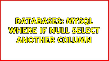 Databases: MySQL WHERE if NULL select another column