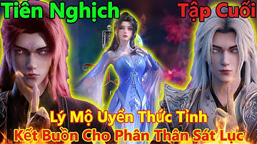 Tiên Nghịch Tập Cuối Thuyết Minh | Lý Mộ Uyển Thức Tỉnh, Cái Kết Buồn Cho Phân Thân Sát Lục