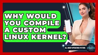 Why Would You Compile A Custom Linux Kernel? - All About Operating Systems