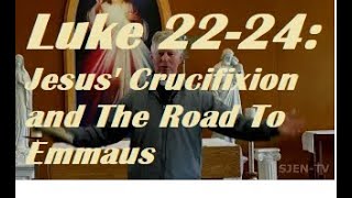 Luke Chapters 22-24: Jesus' Crucifixion and The Road To Emmaus, Catholic Bible Study, Fr. Tim Peters