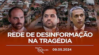 EM DETALHES -09/05/24- COMO A EXTREMA DIREITA ESPALHA FAKE NEWS E USA POLITICAMENTE A TRAGÉDIA NO RS