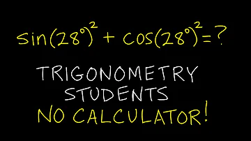 Sin(28 degrees)squared + Cos(28 degrees)squared = ? TRIG students, NO Calculator!
