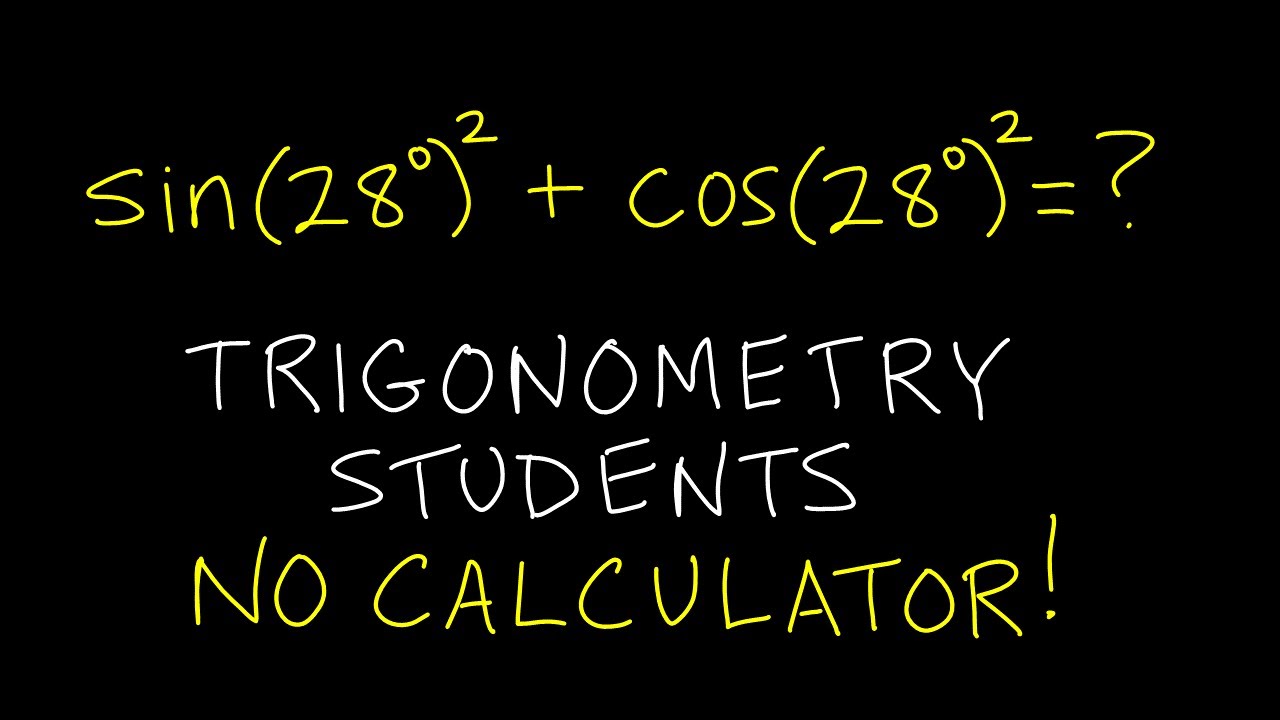 Sin 28 Degrees squared Cos 28 Degrees squared TRIG Students NO Sin 28 Degrees squared Cos 28 Degrees squared TRIG Students NO