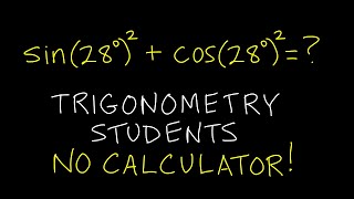 Celebrity Sin(28 degrees)squared + Cos(28 degrees)squared = ? TRIG students, NO Calculator! Wealth