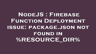 Celebrity NodeJS : Firebase Function Deployment issue: package.json not found in %RESOURCE_DIR% Wealth